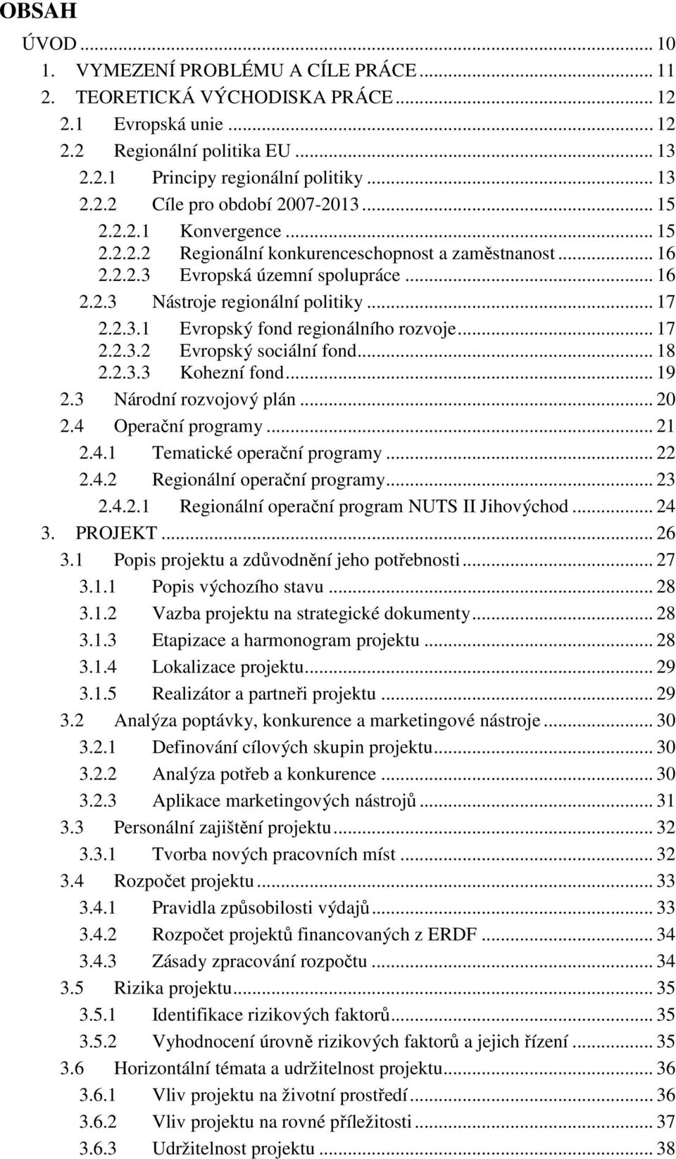 .. 17 2.2.3.2 Evropský sociální fond... 18 2.2.3.3 Kohezní fond... 19 2.3 Národní rozvojový plán... 20 2.4 Operační programy... 21 2.4.1 Tematické operační programy... 22 2.4.2 Regionální operační programy.