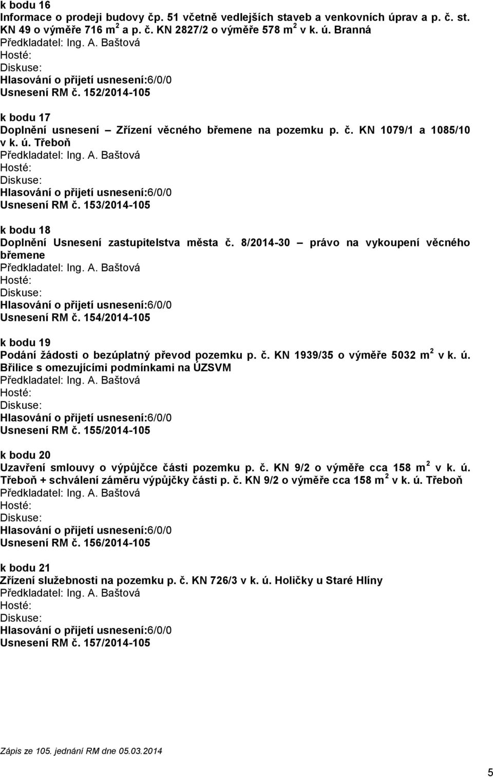 8/2014-30 právo na vykoupení věcného břemene Usnesení RM č. 154/2014-105 k bodu 19 Podání žádosti o bezúplatný převod pozemku p. č. KN 1939/35 o výměře 5032 m 2 v k. ú.