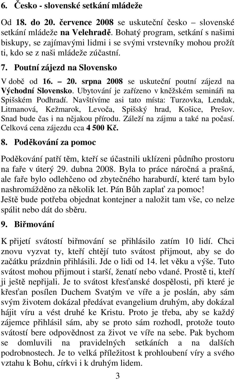srpna 2008 se uskuteční poutní zájezd na Východní Slovensko. Ubytování je zařízeno v kněžském semináři na Spišském Podhradí.