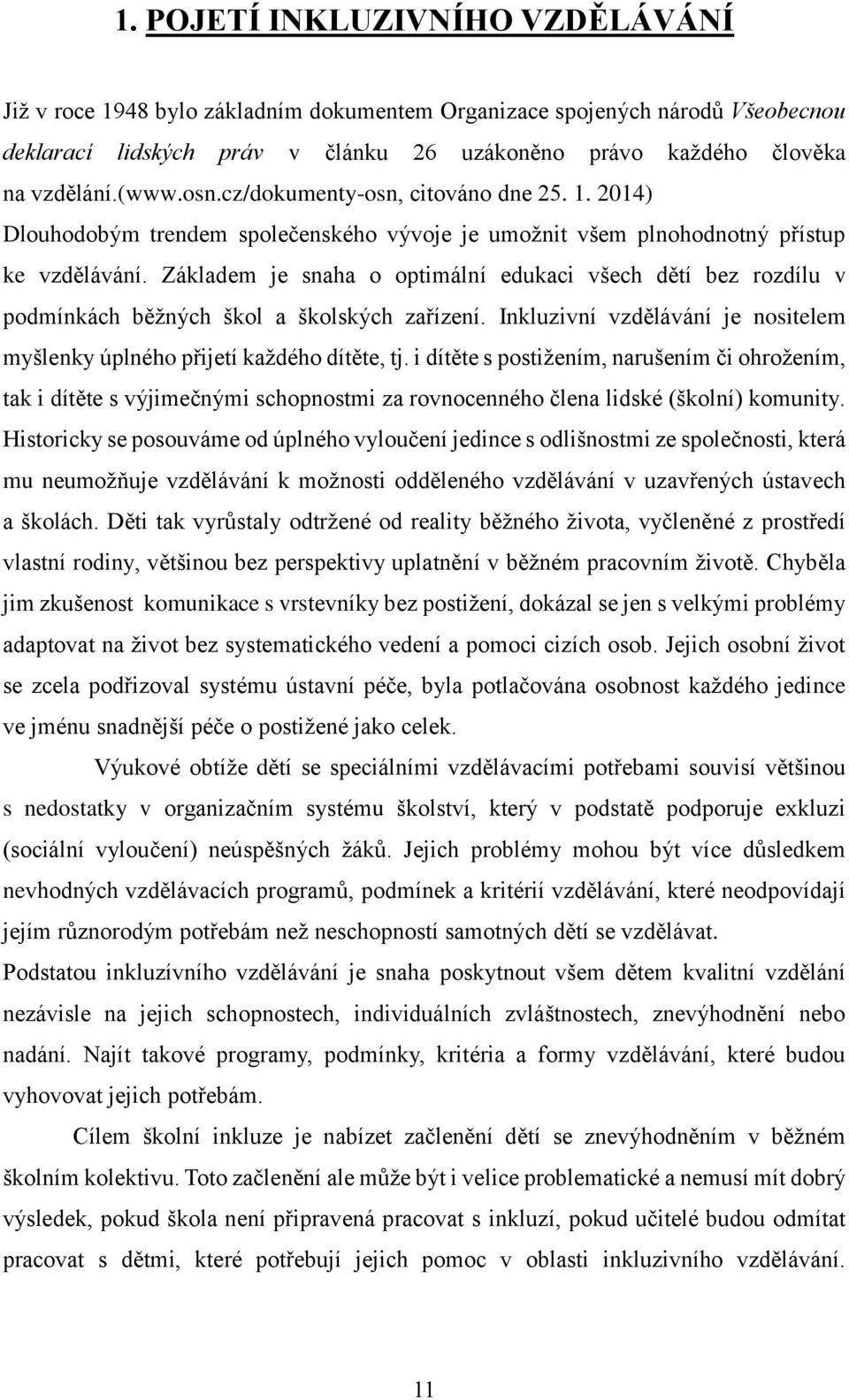 Základem je snaha o optimální edukaci všech dětí bez rozdílu v podmínkách běžných škol a školských zařízení. Inkluzivní vzdělávání je nositelem myšlenky úplného přijetí každého dítěte, tj.