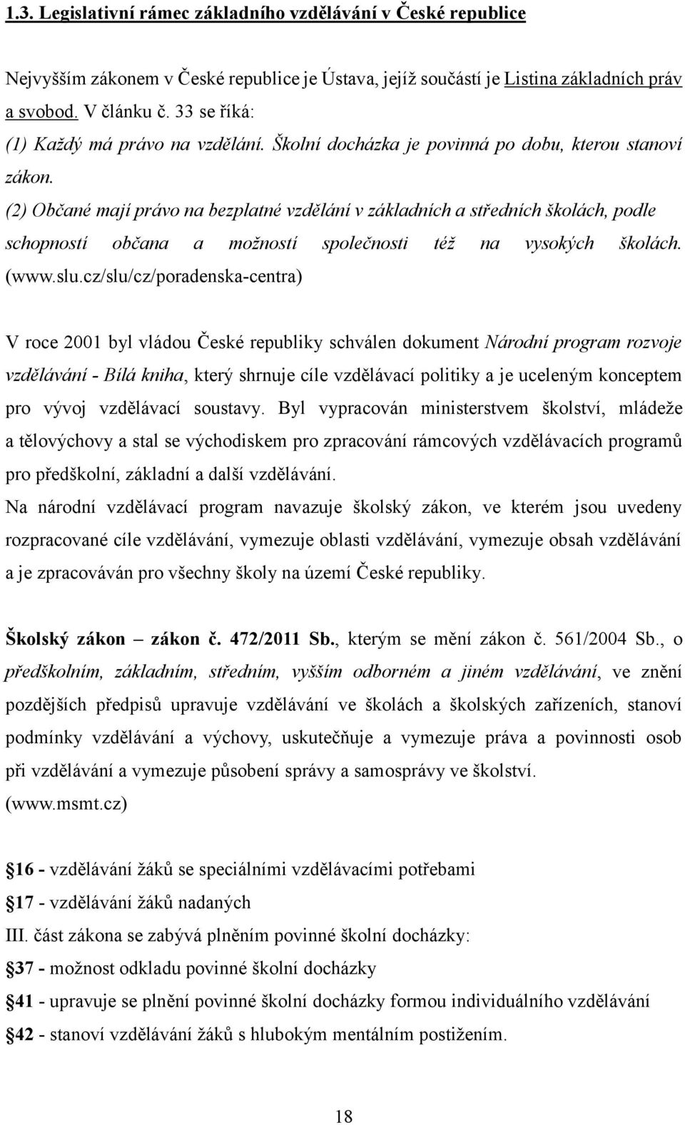 (2) Občané mají právo na bezplatné vzdělání v základních a středních školách, podle schopností občana a možností společnosti též na vysokých školách. (www.slu.