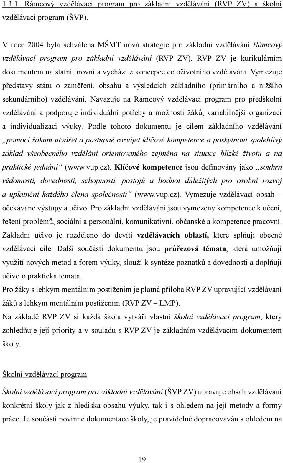 RVP ZV je kurikulárním dokumentem na státní úrovni a vychází z koncepce celoživotního vzdělávání.