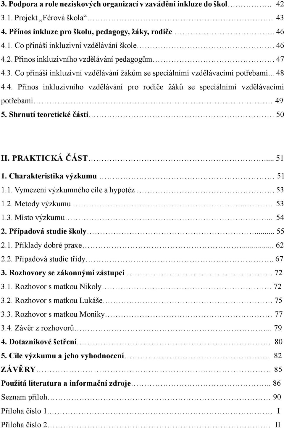 Shrnutí teoretické části. 50 II. PRAKTICKÁ ČÁST... 51 1. Charakteristika výzkumu 51 1.1. Vymezení výzkumného cíle a hypotéz. 53 1.2. Metody výzkumu.... 53 1.3. Místo výzkumu.... 54 2.