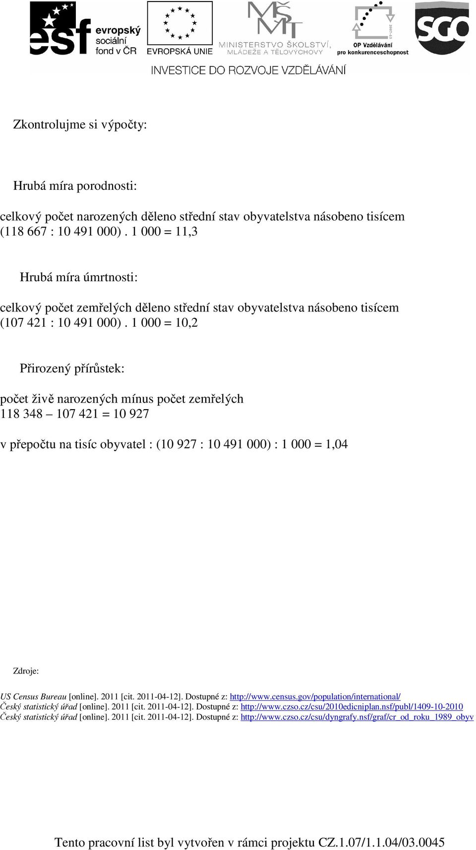 1 000 = 10,2 Přirozený přírůstek: počet živě narozených mínus počet zemřelých 118 348 107 421 = 10 927 v přepočtu na tisíc obyvatel : (10 927 : 10 491 000) : 1 000 = 1,04 Zdroje: US Census Bureau