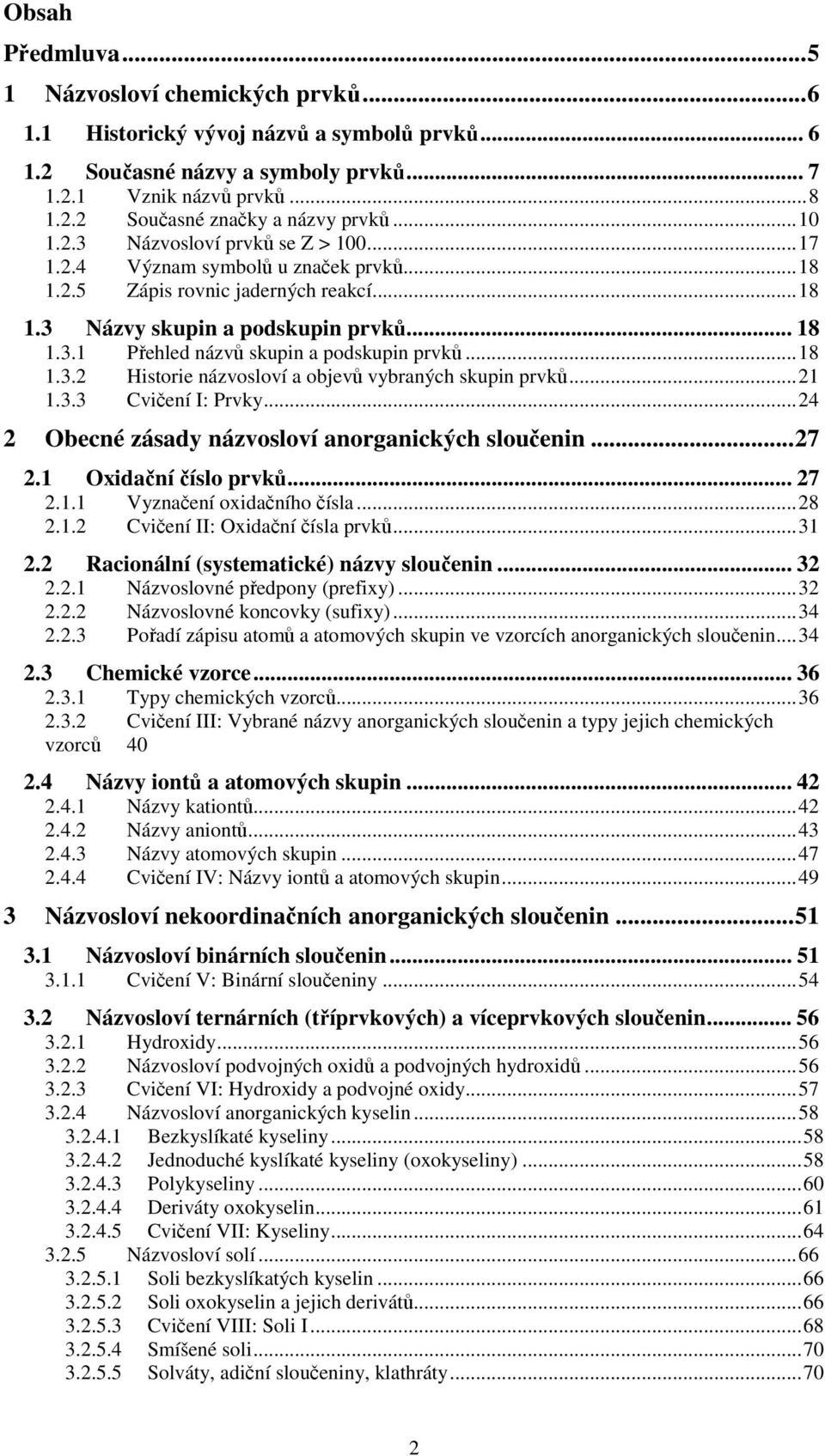 ..18 1.3.2 Historie názvosloví a objev vybraných skupin prvk...21 1.3.3 Cviení I: Prvky...24 2 Obecné zásady názvosloví anorganických slouenin...27 2.1 Oxidaní íslo prvk... 27 2.1.1 Vyznaení oxidaního ísla.