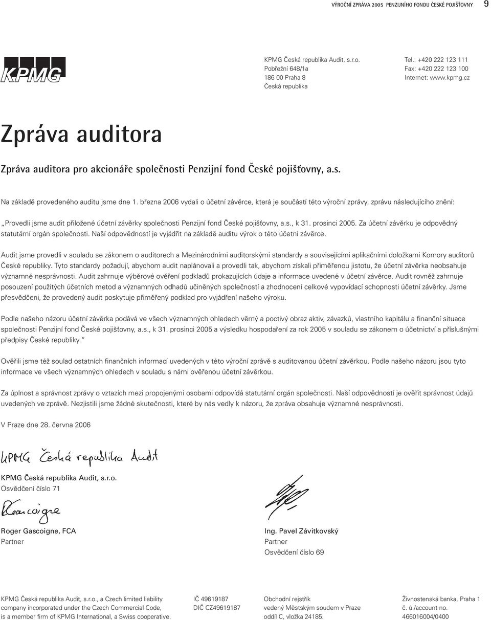 března 2006 vydali o účetní závěrce, která je součástí této výroční zprávy, zprávu následujícího znění: Provedli jsme audit přiložené účetní závěrky společnosti Penzijní fond České pojišťovny, a.s., k 31.