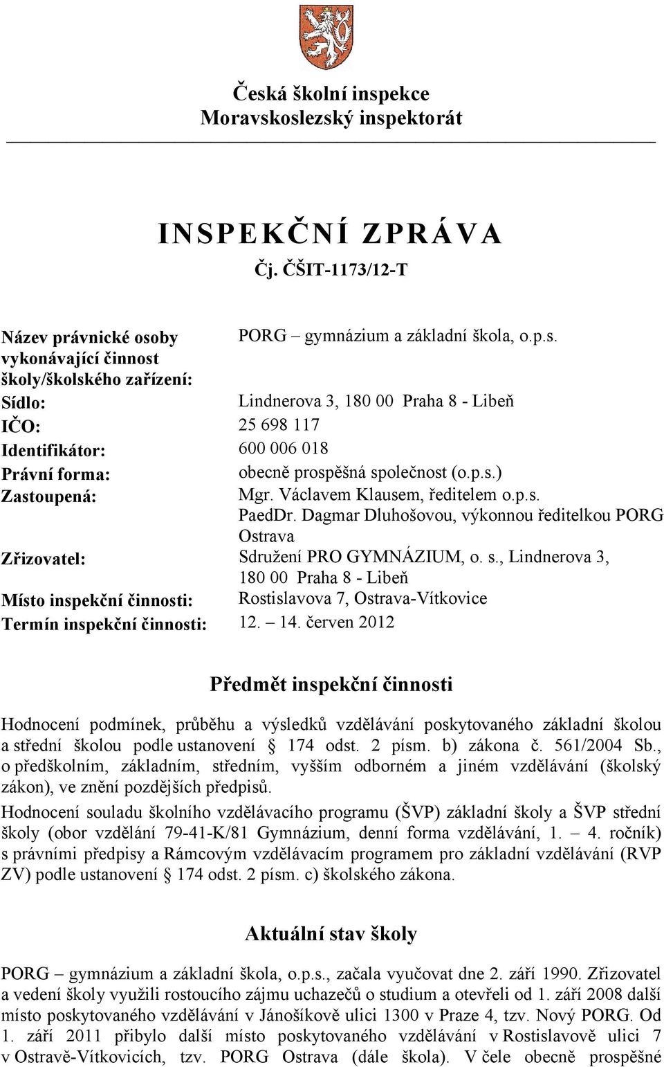 , Lindnerova 3, 180 00 Praha 8 - Libeň Místo inspekční činnosti: Rostislavova 7, Ostrava-Vítkovice Termín inspekční činnosti: 12. 14.