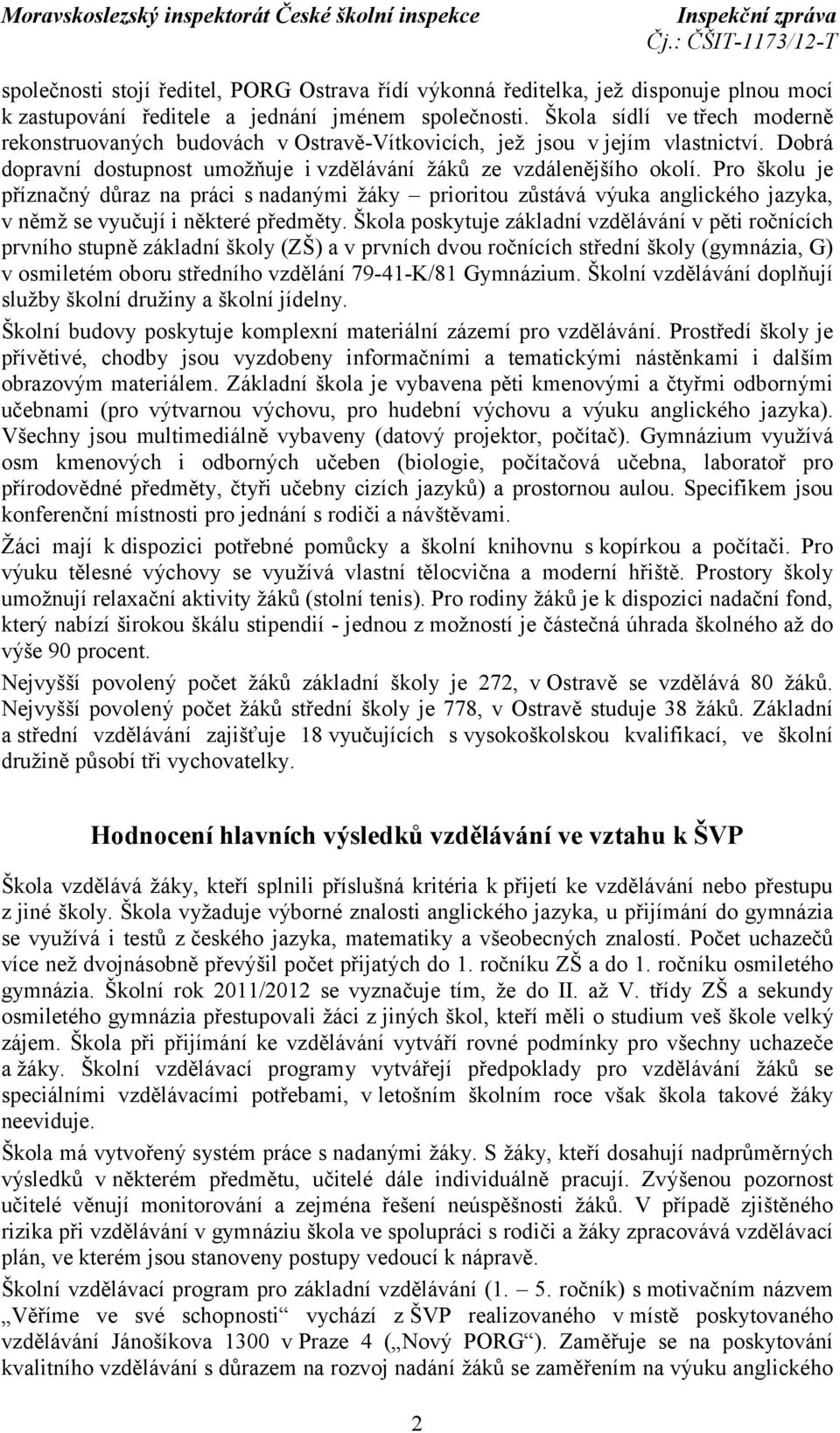 Pro školu je příznačný důraz na práci s nadanými žáky prioritou zůstává výuka anglického jazyka, v němž se vyučují i některé předměty.