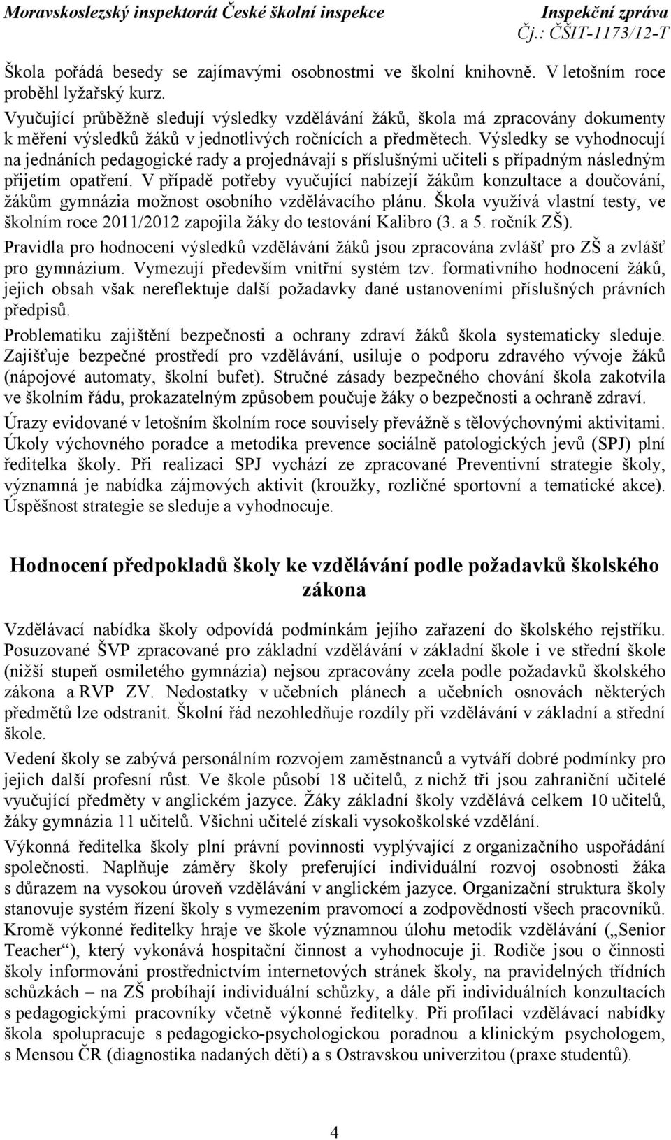 Výsledky se vyhodnocují na jednáních pedagogické rady a projednávají s příslušnými učiteli s případným následným přijetím opatření.