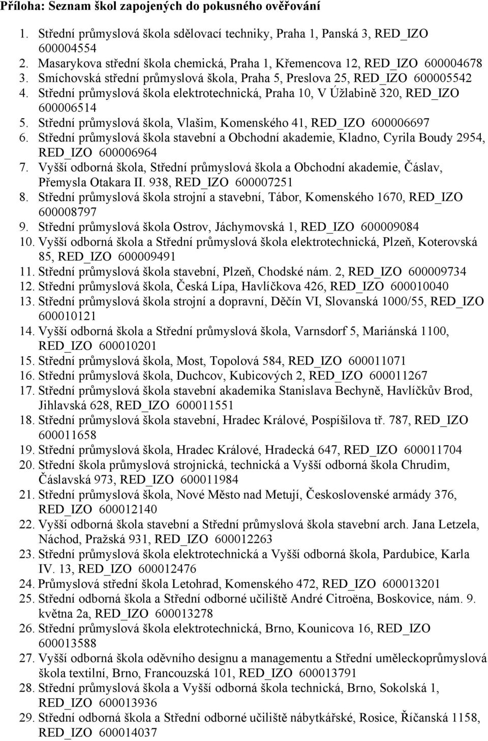 Střední průmyslová škola elektrotechnická, Praha 10, V Úžlabině 320, RED_IZO 600006514 5. Střední průmyslová škola, Vlašim, Komenského 41, RED_IZO 600006697 6.