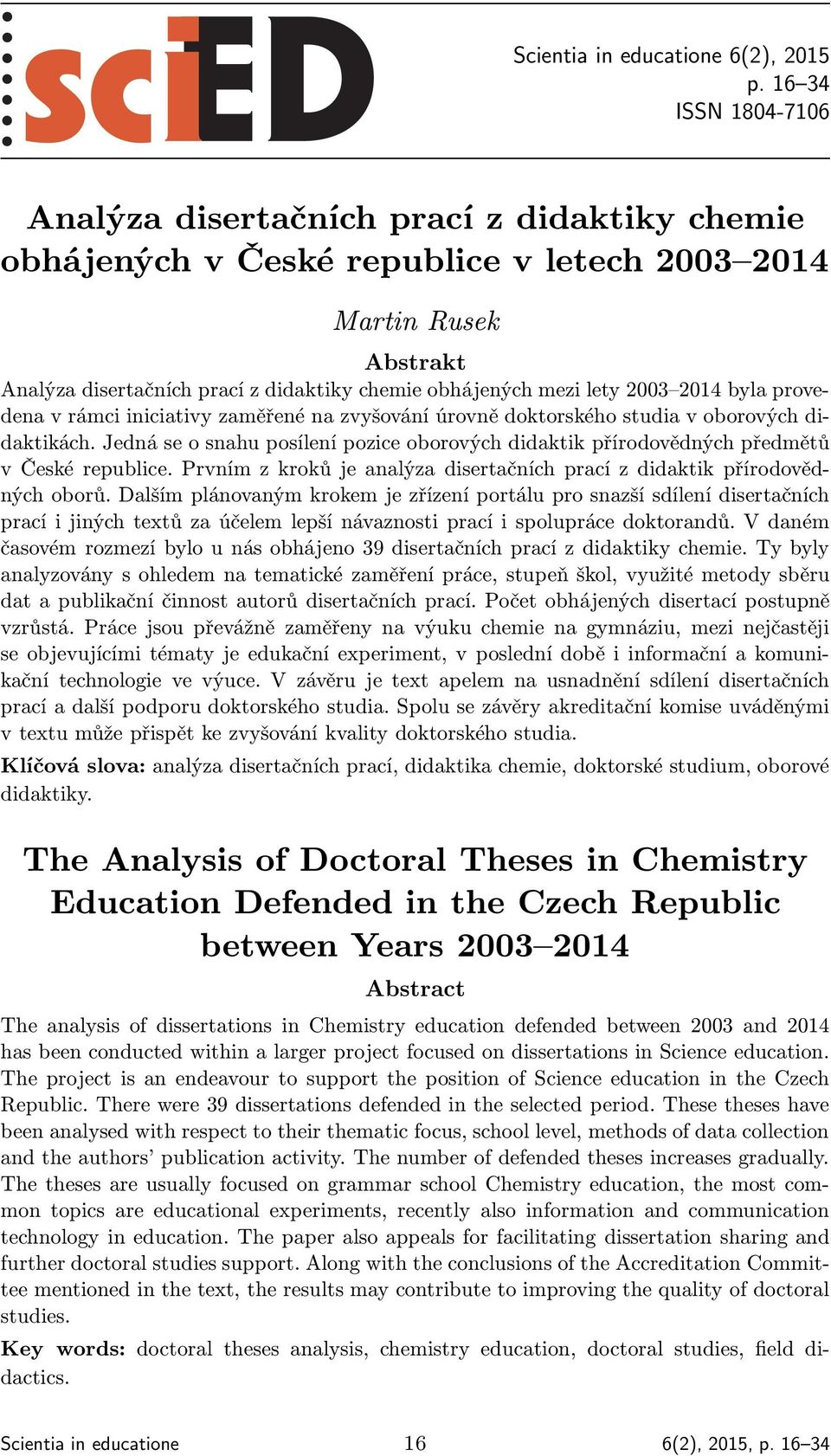 lety 2003 2014 byla provedena v rámci iniciativy zaměřené na zvyšování úrovně doktorského studia v oborových didaktikách.