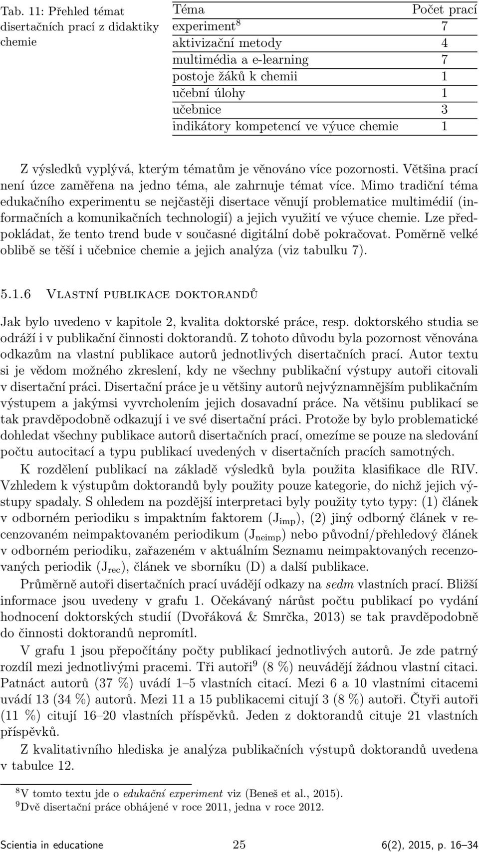 Mimo tradiční téma edukačního experimentu se nejčastěji disertace věnují problematice multimédií (informačních a komunikačních technologií) a jejich využití ve výuce chemie.