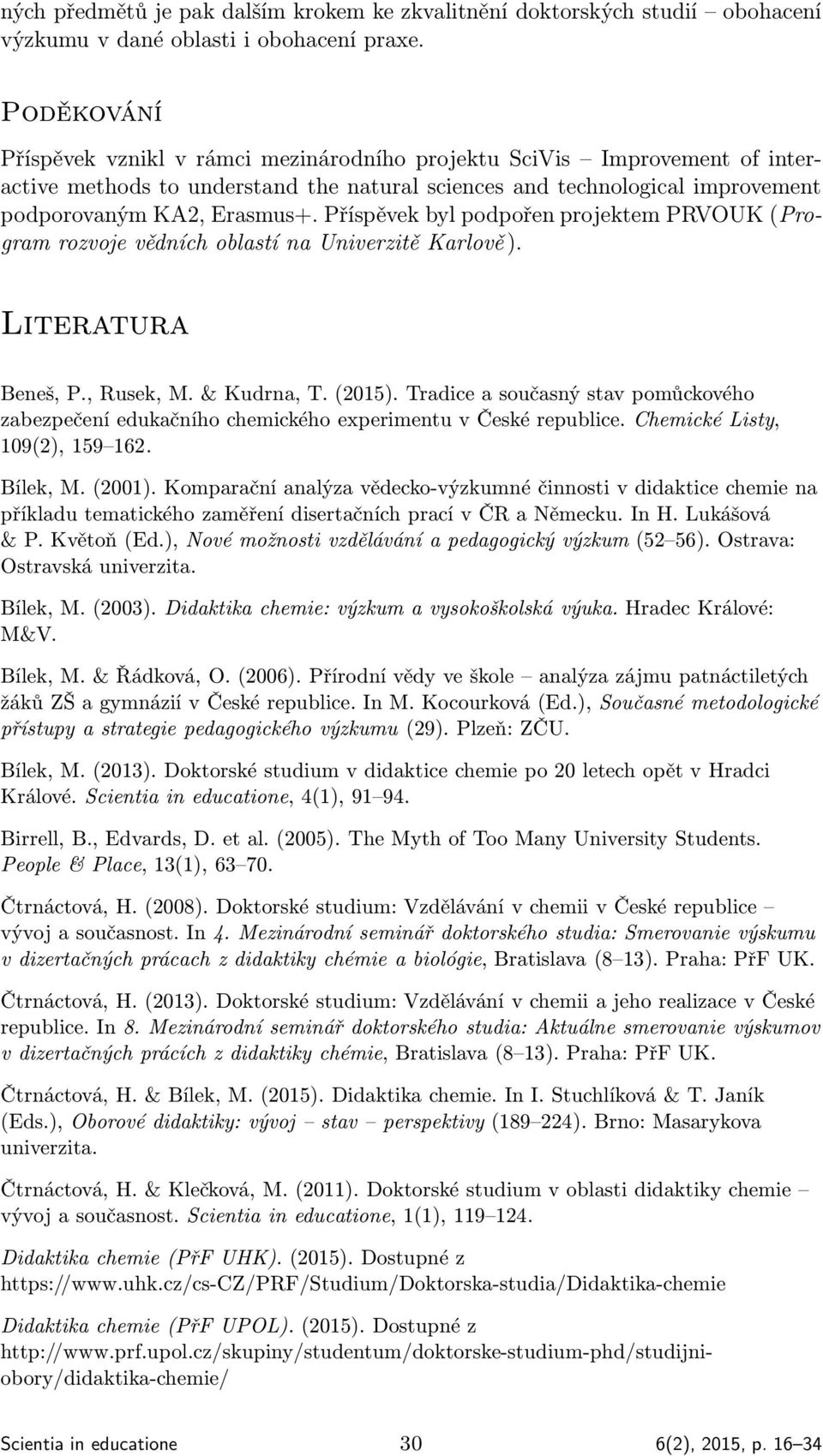 Příspěvek byl podpořen projektem PRVOUK (Program rozvoje vědních oblastí na Univerzitě Karlově ). Literatura Beneš, P., Rusek, M. & Kudrna, T. (2015).