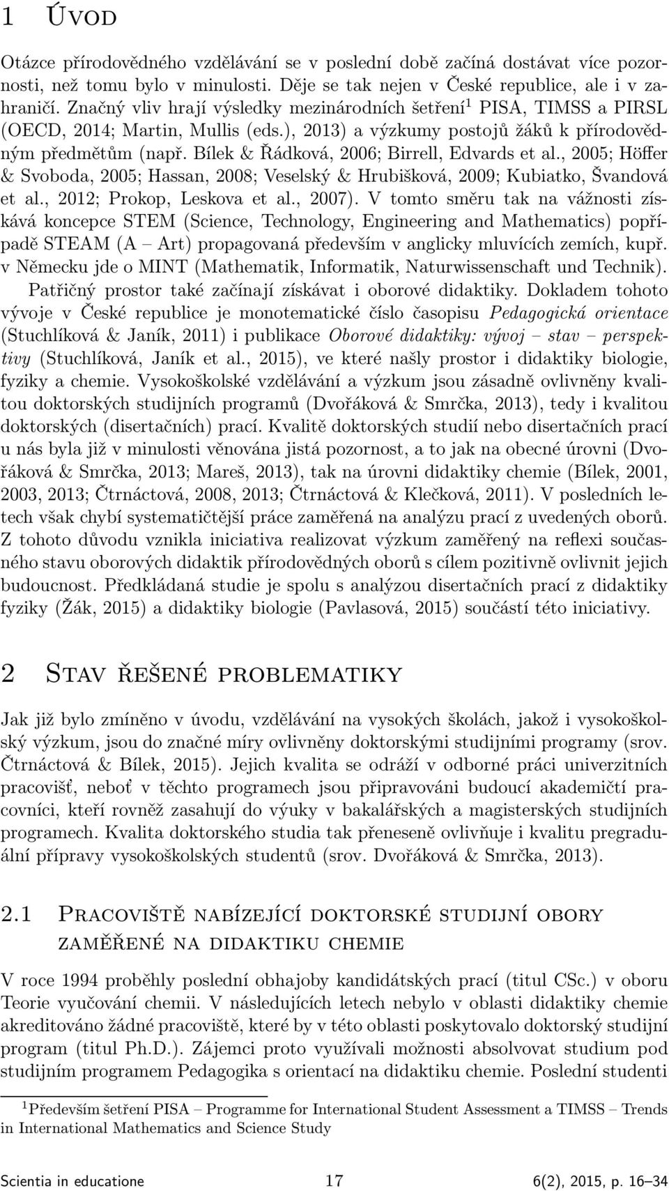 Bílek & Řádková, 2006; Birrell, Edvards et al., 2005; Höffer & Svoboda, 2005; Hassan, 2008; Veselský & Hrubišková, 2009; Kubiatko, Švandová et al., 2012; Prokop, Leskova et al., 2007).