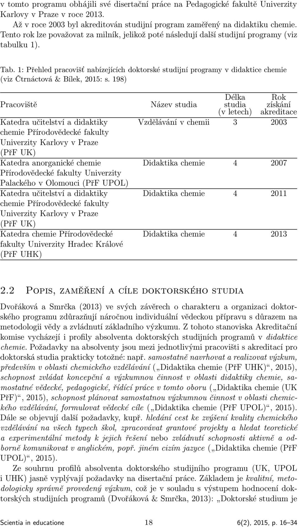 1: Přehled pracovišť nabízejících doktorské studijní programy v didaktice chemie (viz Čtrnáctová & Bílek, 2015: s.