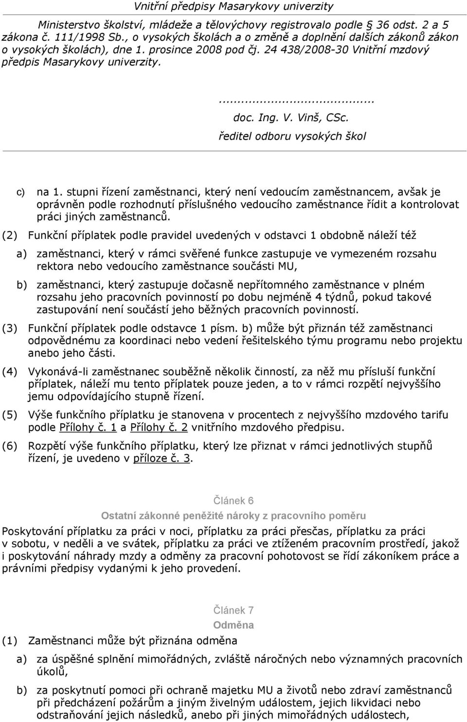 MU, b) zaměstnanci, který zastupuje dočasně nepřítomného zaměstnance v plném rozsahu jeho pracovních povinností po dobu nejméně 4 týdnů, pokud takové zastupování není součástí jeho běžných pracovních