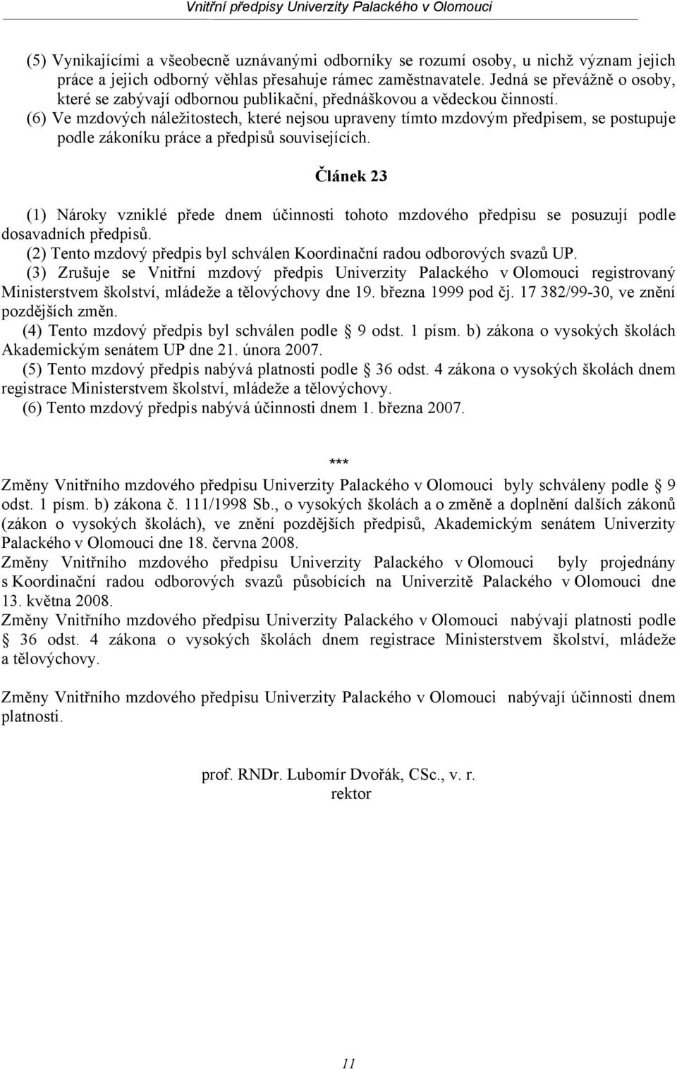 (6) Ve mzdových náležitostech, které nejsou upraveny tímto mzdovým předpisem, se postupuje podle zákoníku práce a předpisů souvisejících.