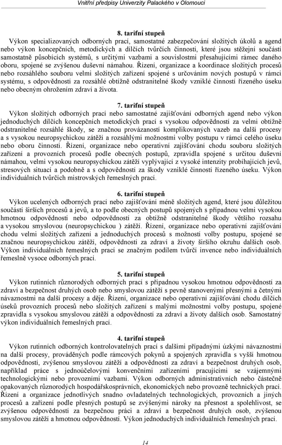 Řízení, organizace a koordinace složitých procesů nebo rozsáhlého souboru velmi složitých zařízení spojené s určováním nových postupů v rámci systému, s odpovědností za rozsáhlé obtížně odstranitelné