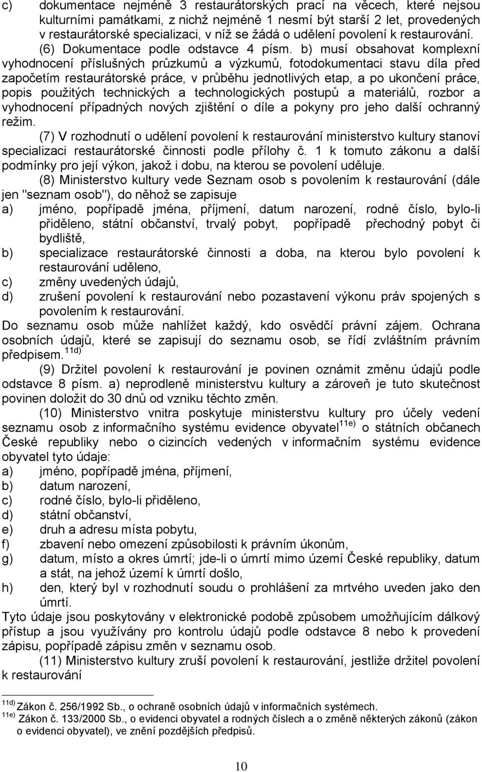 b) musí obsahovat komplexní vyhodnocení příslušných průzkumů a výzkumů, fotodokumentaci stavu díla před započetím restaurátorské práce, v průběhu jednotlivých etap, a po ukončení práce, popis