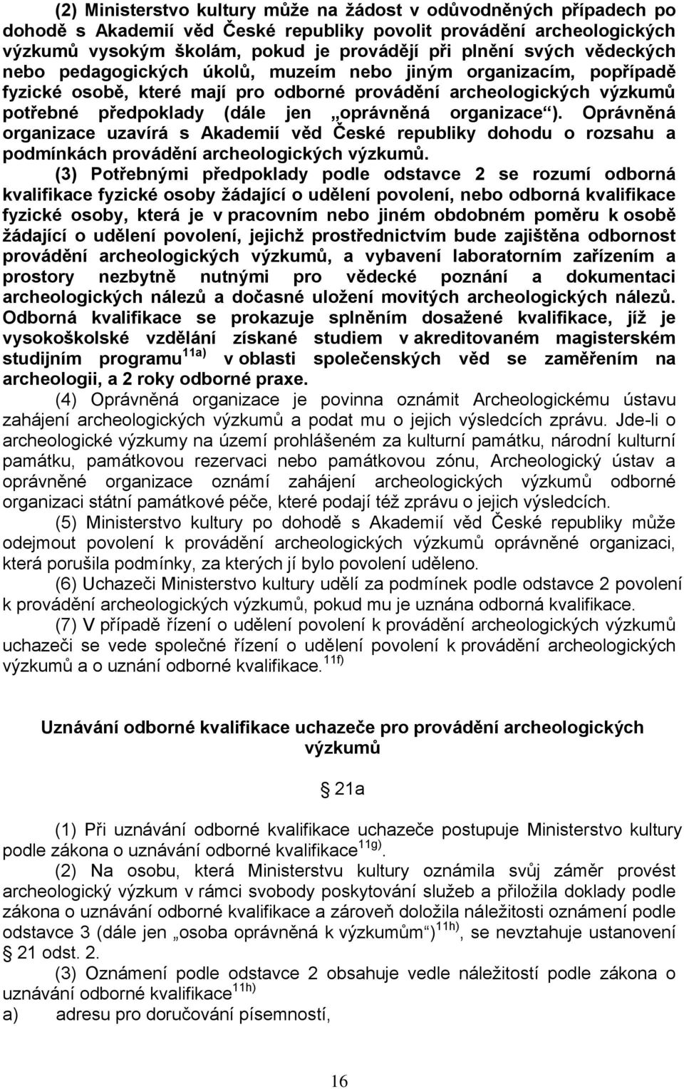 organizace ). Oprávněná organizace uzavírá s Akademií věd České republiky dohodu o rozsahu a podmínkách provádění archeologických výzkumů.