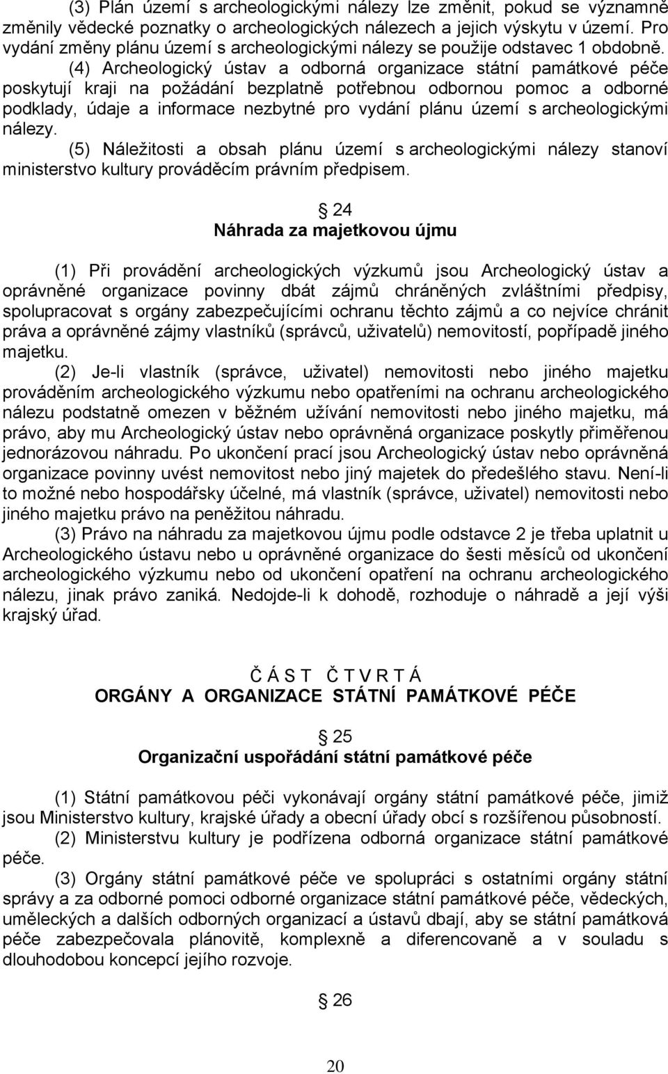 (4) Archeologický ústav a odborná organizace státní památkové péče poskytují kraji na požádání bezplatně potřebnou odbornou pomoc a odborné podklady, údaje a informace nezbytné pro vydání plánu území