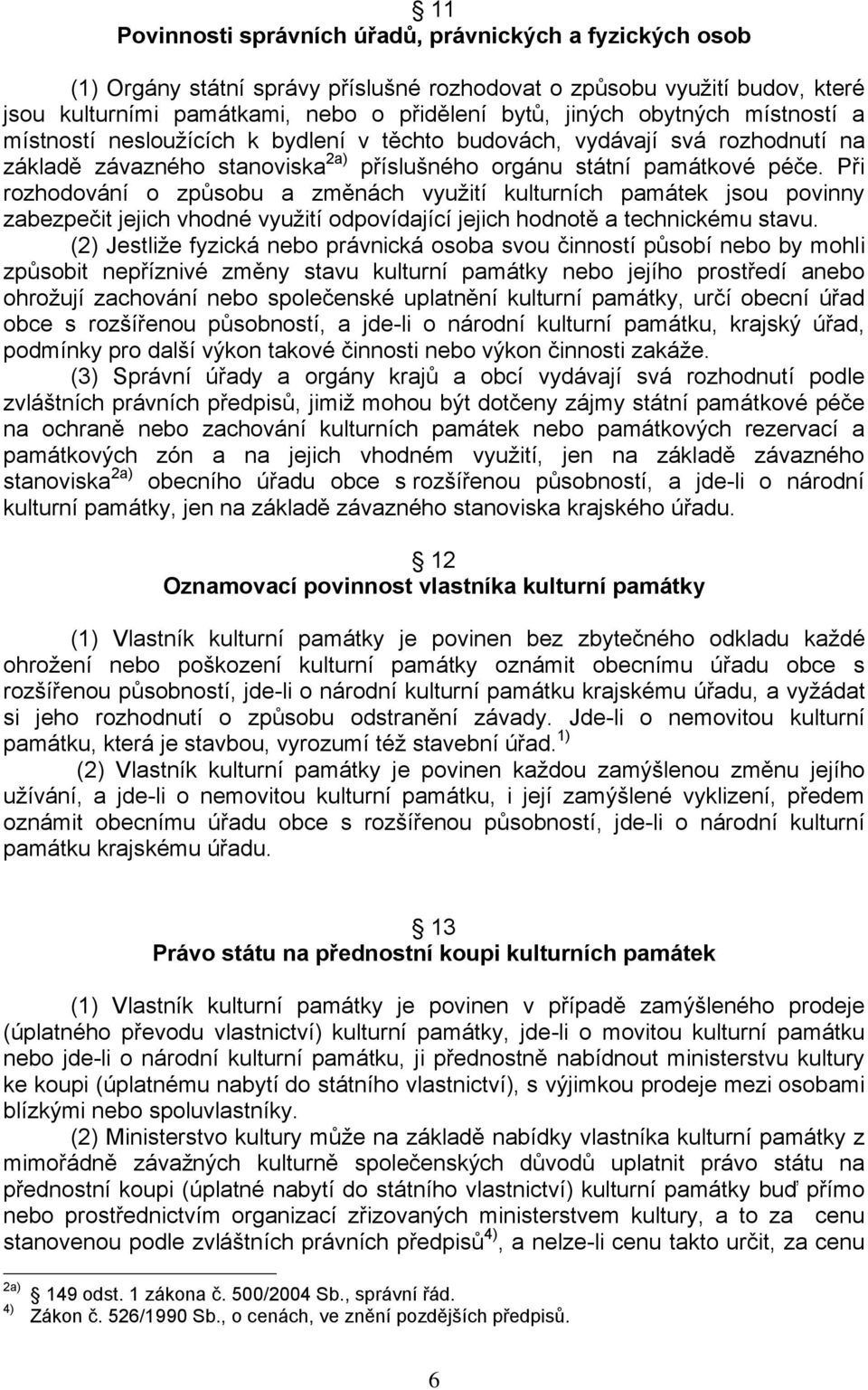 Při rozhodování o způsobu a změnách využití kulturních památek jsou povinny zabezpečit jejich vhodné využití odpovídající jejich hodnotě a technickému stavu.