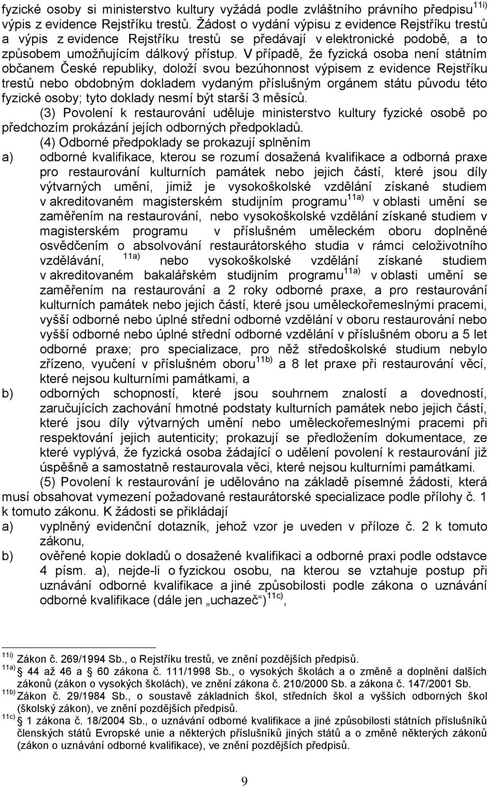 V případě, že fyzická osoba není státním občanem České republiky, doloží svou bezúhonnost výpisem z evidence Rejstříku trestů nebo obdobným dokladem vydaným příslušným orgánem státu původu této