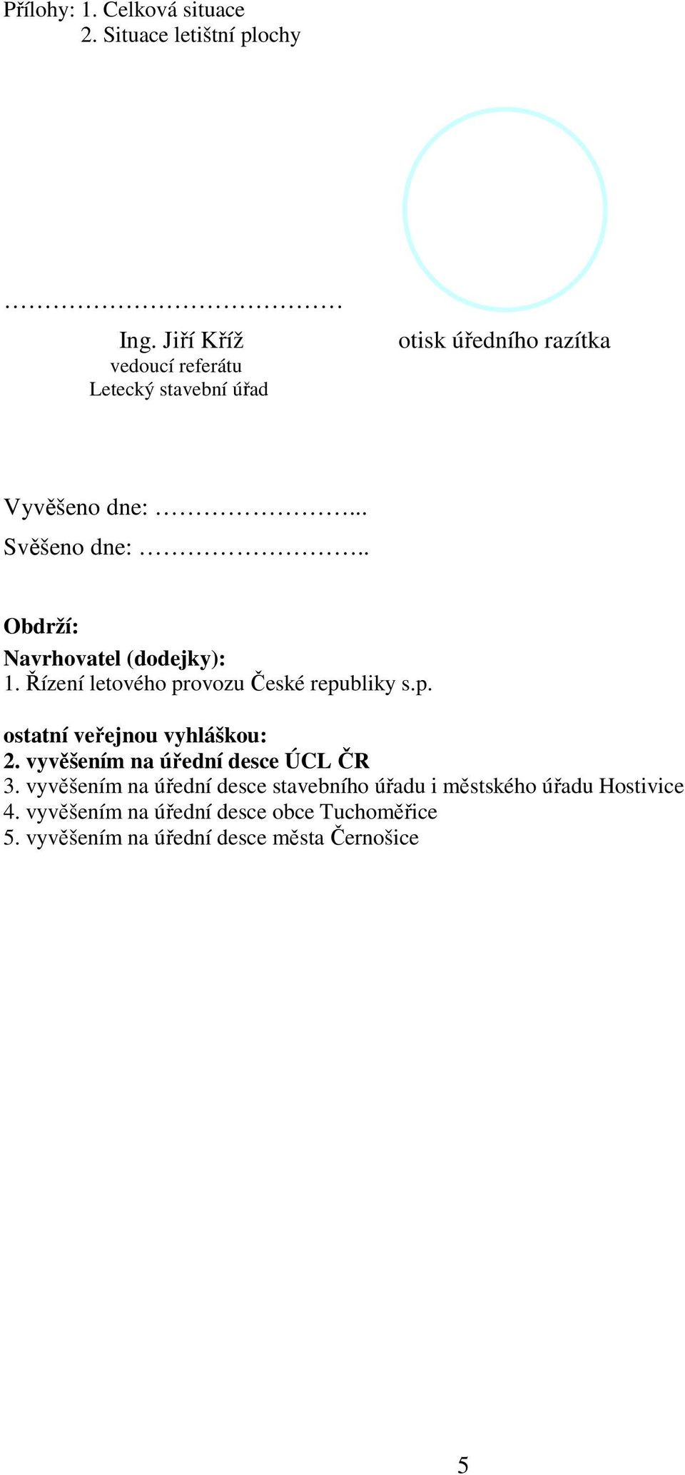 . Obdrží: Navrhovatel (dodejky): 1. Řízení letového provozu České republiky s.p. ostatní veřejnou vyhláškou: 2.