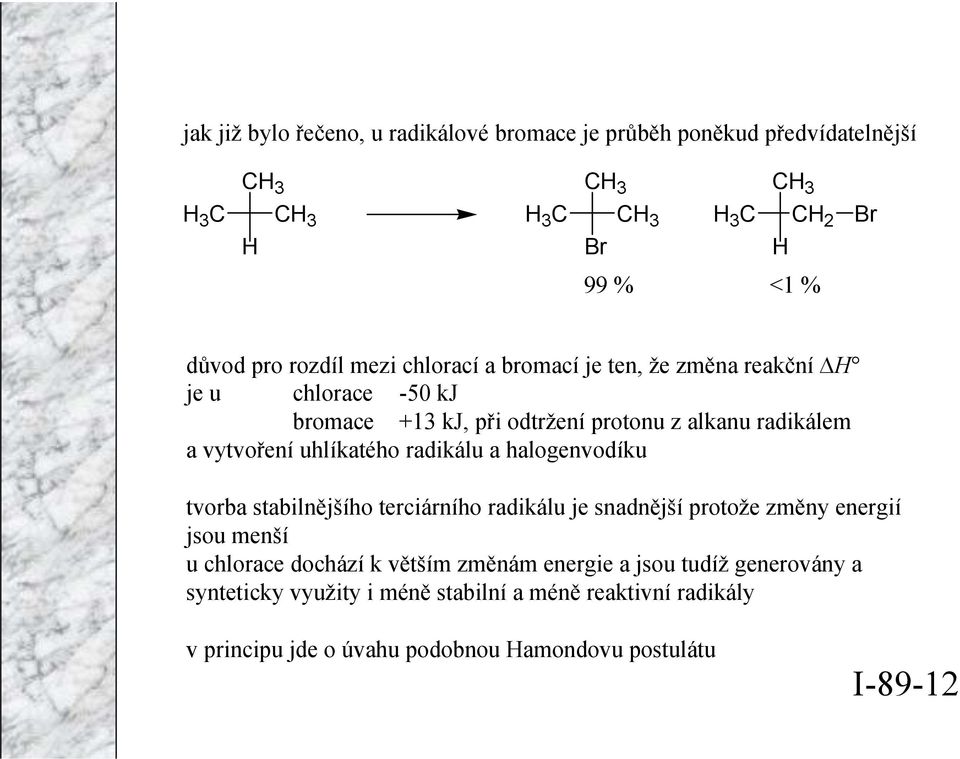 radikálu a halogenvodíku tvorba stabilnějšího terciárního radikálu je snadnější protože změny energií jsou menší u chlorace dochází k větším změnám