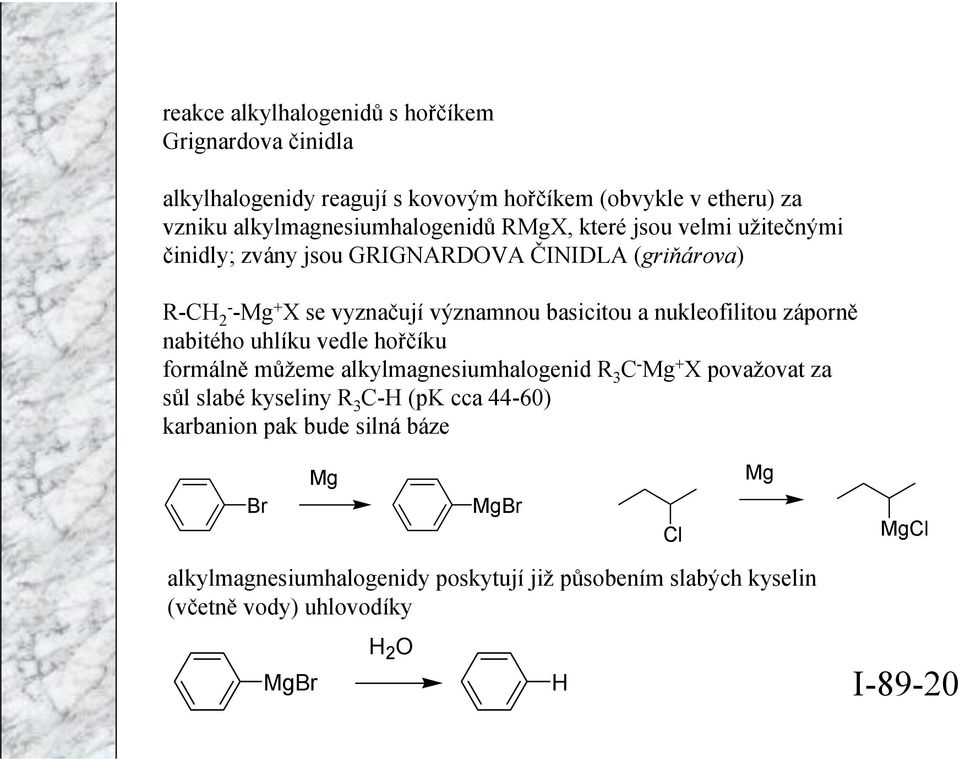 basicitou a nukleofilitou záporně nabitého uhlíku vedle hořčíku formálně můžeme alkylmagnesiumhalogenid R 3 C - Mg + X považovat za sůl slabé