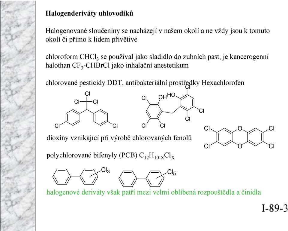 pesticidy DDT, antibakteriální prostředky exachlorofen Cl Cl Cl Cl Cl dioxiny vznikající při výrobě chlorovaných fenolů Cl Cl Cl Cl Cl Cl