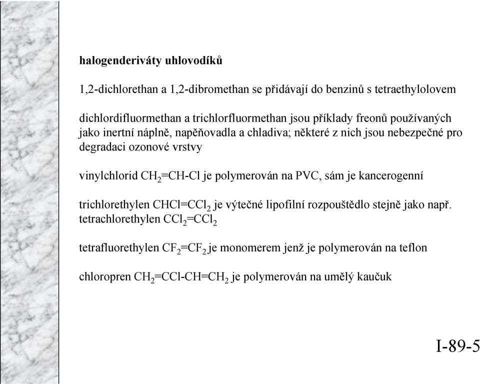 vinylchlorid C 2 =C-Cl je polymerován na PVC, sám je kancerogenní trichlorethylen CCl=CCl 2 je výtečné lipofilní rozpouštědlo stejně jako např.