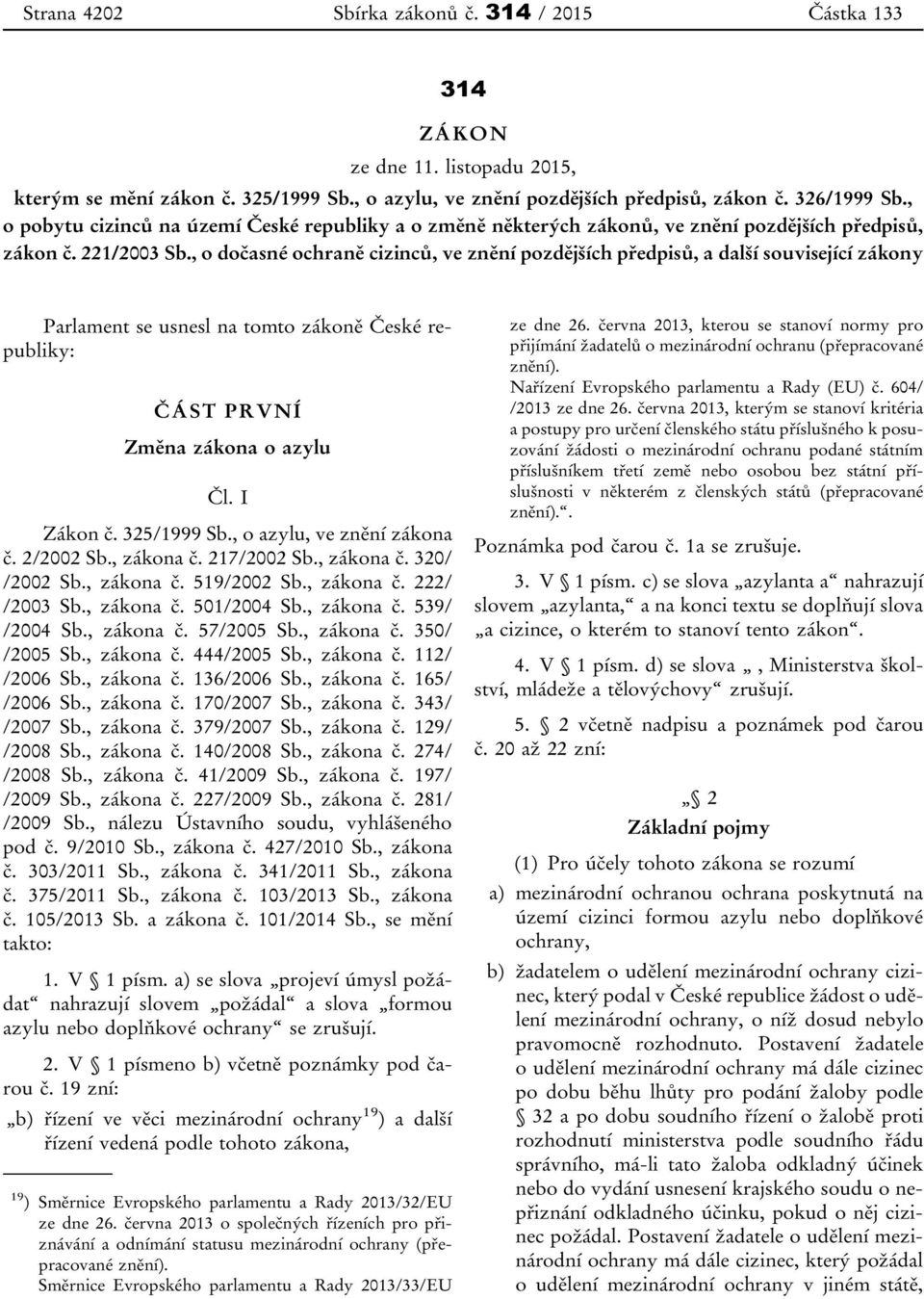 , o dočasné ochraně cizinců, ve znění pozdějších předpisů, a další související zákony Parlament se usnesl na tomto zákoně České republiky: ČÁST PRVNÍ Změna zákona o azylu Čl. I Zákon č. 325/1999 Sb.
