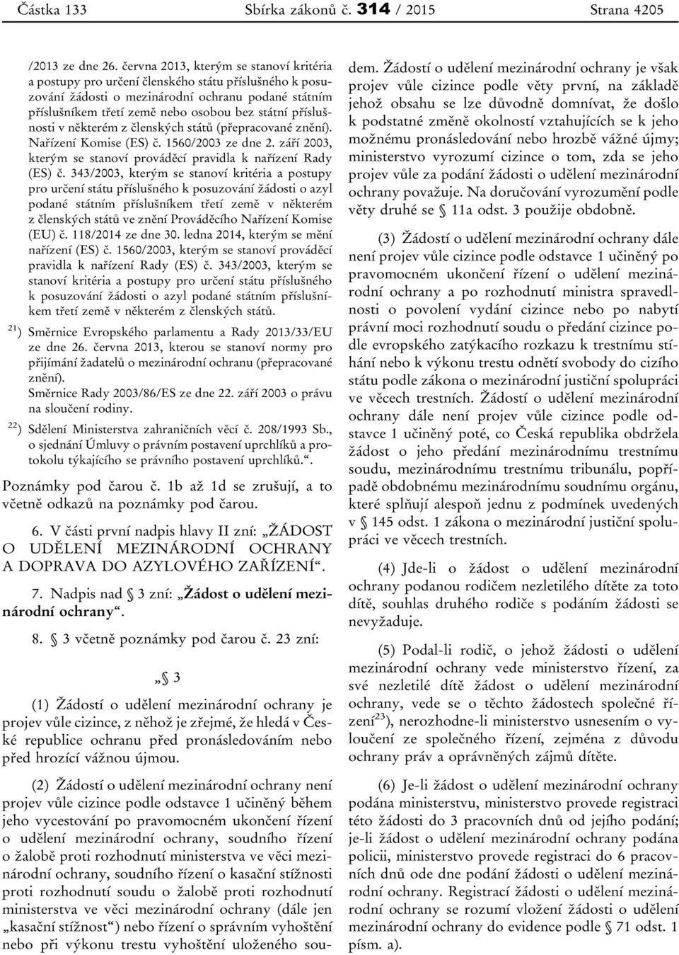 příslušnosti v některém z členských států (přepracované znění). Nařízení Komise (ES) č. 1560/2003 ze dne 2. září 2003, kterým se stanoví prováděcí pravidla k nařízení Rady (ES) č.