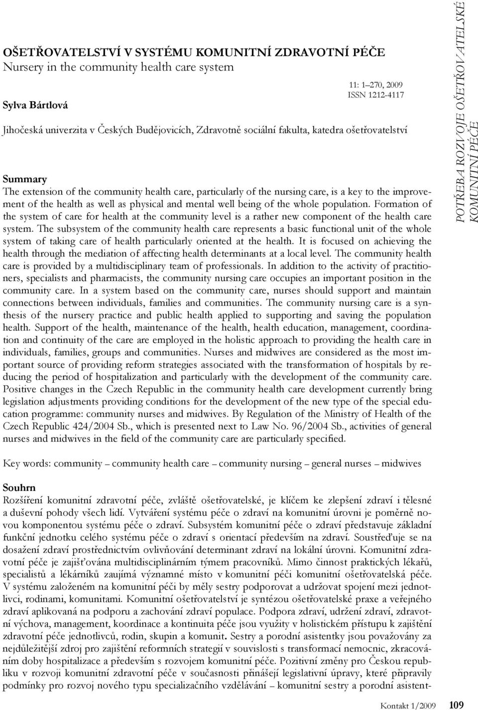 mental well being of the whole population. Formation of the system of care for health at the community level is a rather new component of the health care system.