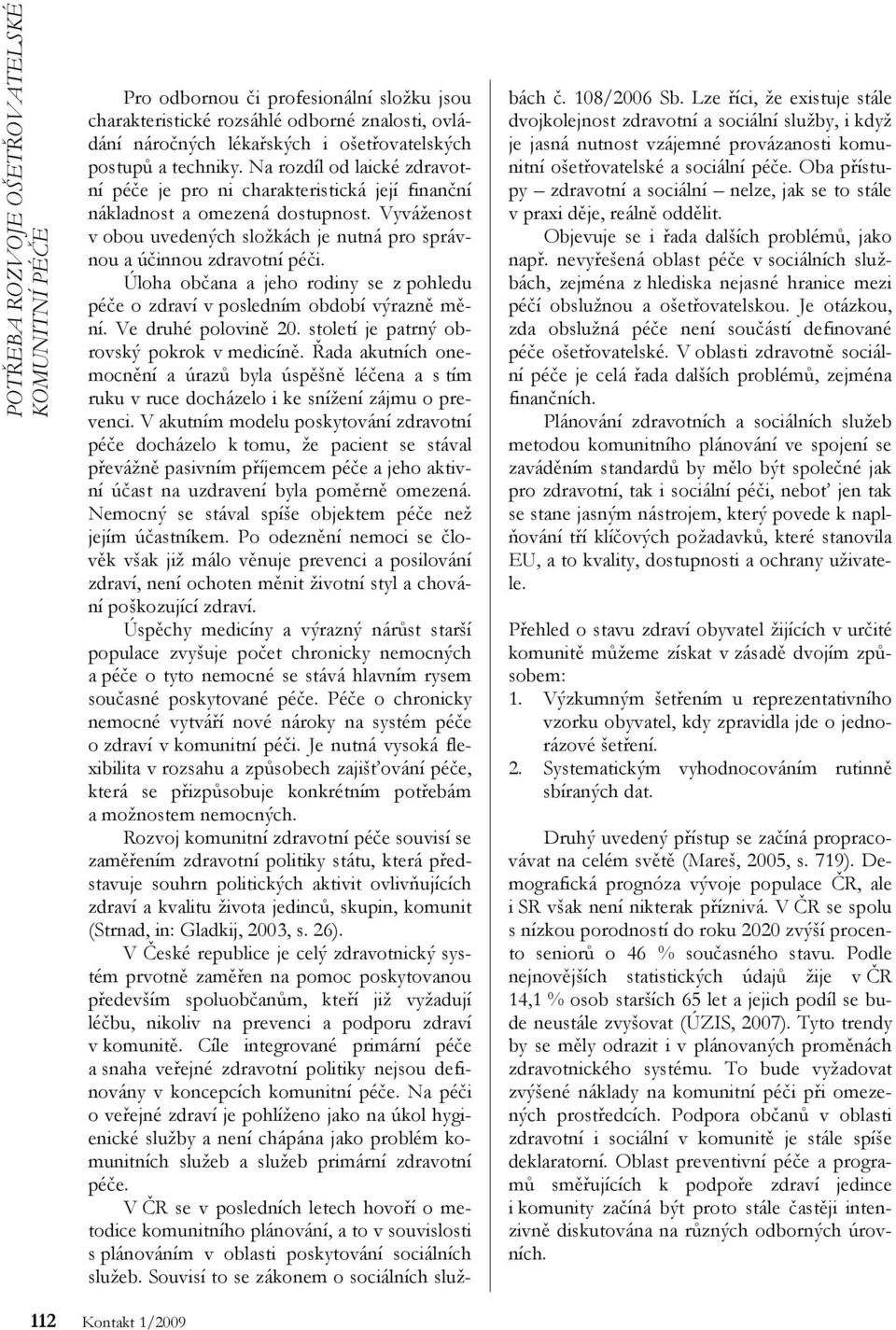 Úloha občana a jeho rodiny se z pohledu péče o zdraví v posledním období výrazně mění. Ve druhé polovině 20. století je patrný obrovský pokrok v medicíně.