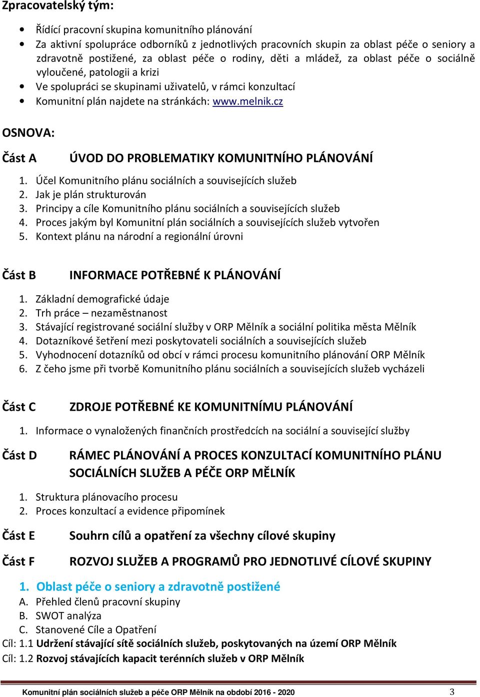 cz OSNOVA: Část A ÚVOD DO PROBLEMATIKY KOMUNITNÍHO PLÁNOVÁNÍ 1. Účel Komunitního plánu sociálních a souvisejících služeb 2. Jak je plán strukturován 3.