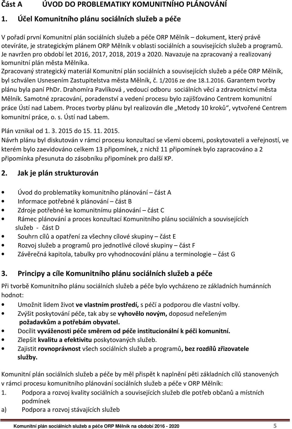 sociálních a souvisejících služeb a programů. Je navržen pro období let 2016, 2017, 2018, 2019 a 2020. Navazuje na zpracovaný a realizovaný komunitní plán města Mělníka.