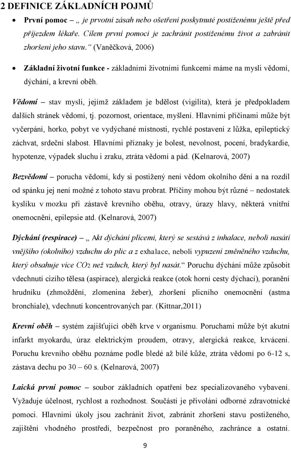 (Vaněčková, 2006) Základní ţivotní funkce - základními ţivotními funkcemi máme na mysli vědomí, dýchání, a krevní oběh.