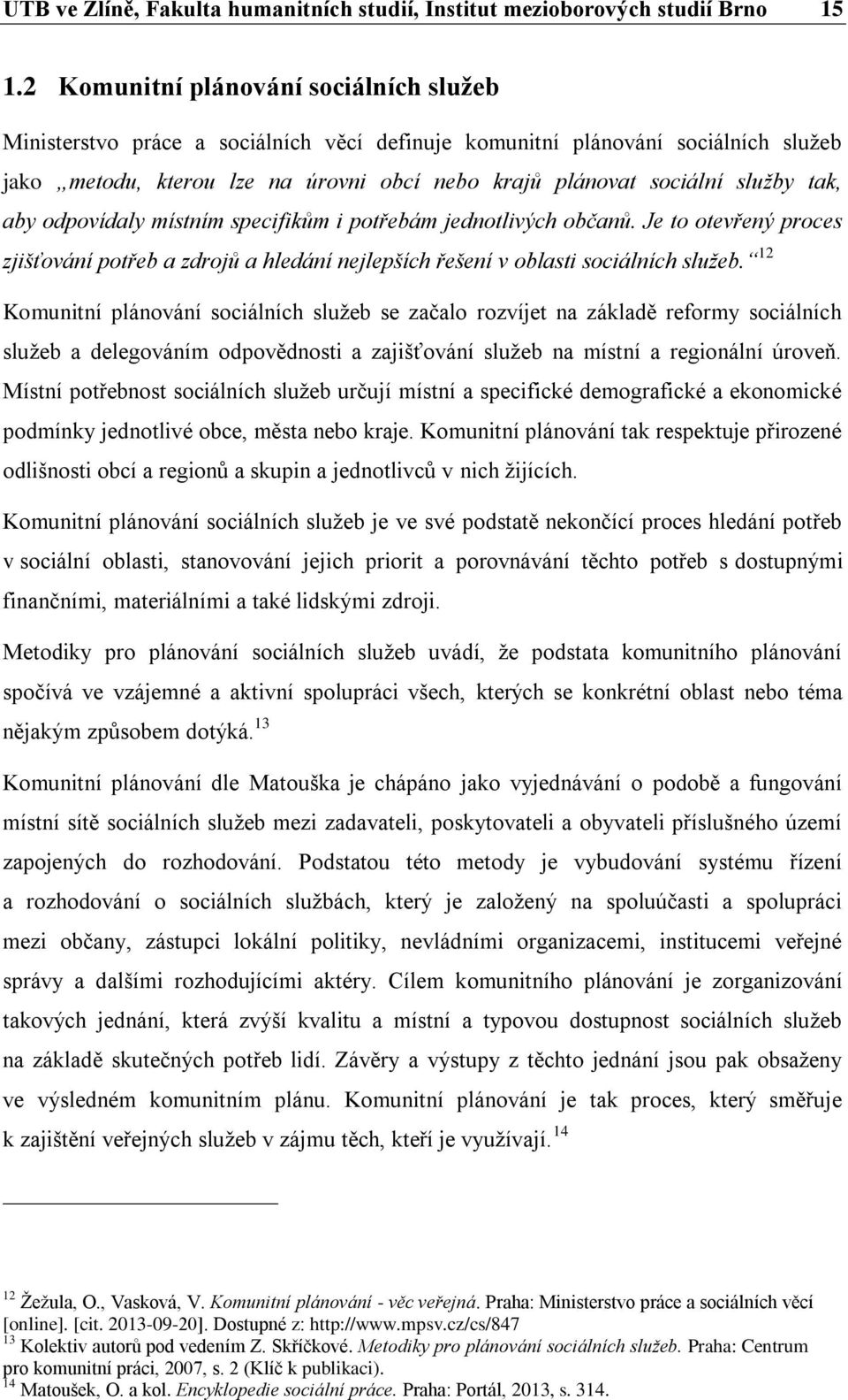 tak, aby odpovídaly místním specifikům i potřebám jednotlivých občanů. Je to otevřený proces zjišťování potřeb a zdrojů a hledání nejlepších řešení v oblasti sociálních služeb.