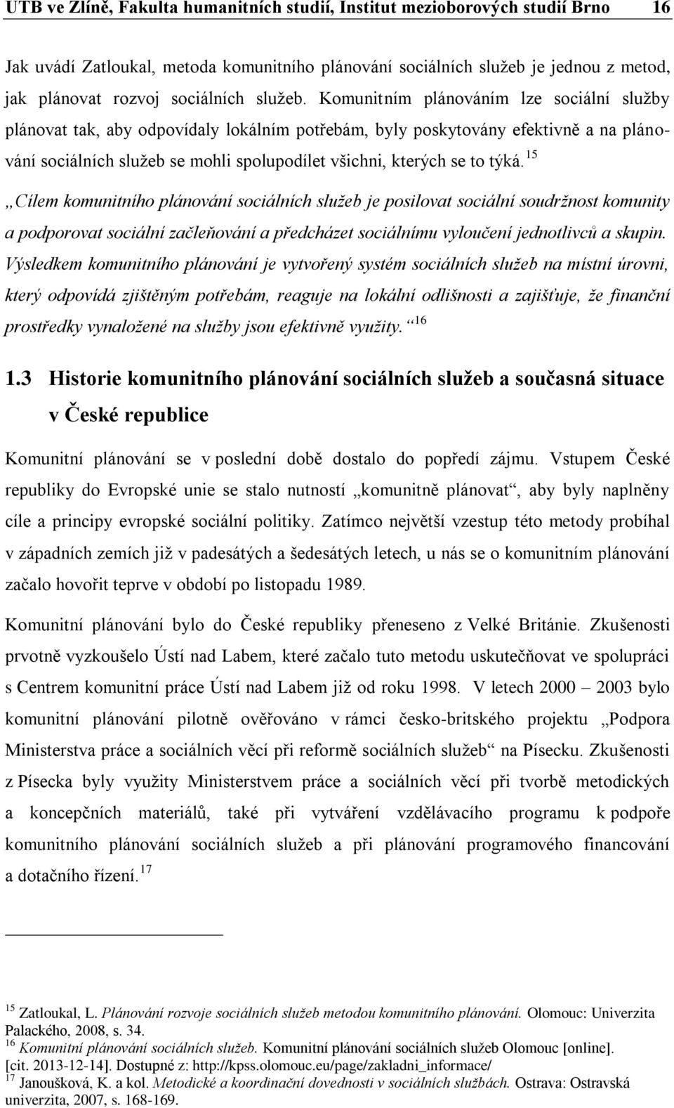 Komunitním plánováním lze sociální služby plánovat tak, aby odpovídaly lokálním potřebám, byly poskytovány efektivně a na plánování sociálních služeb se mohli spolupodílet všichni, kterých se to týká.