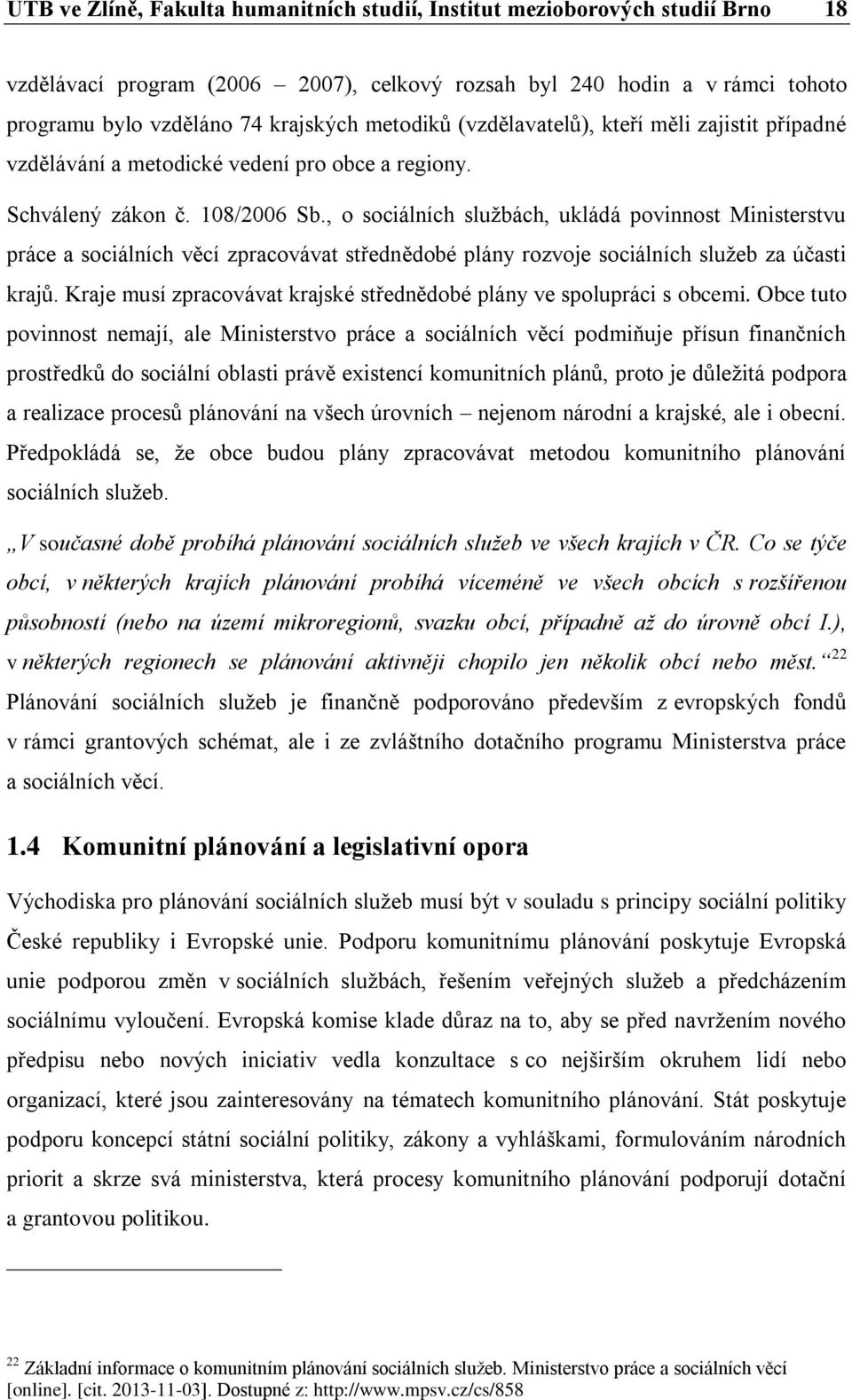 , o sociálních službách, ukládá povinnost Ministerstvu práce a sociálních věcí zpracovávat střednědobé plány rozvoje sociálních služeb za účasti krajů.