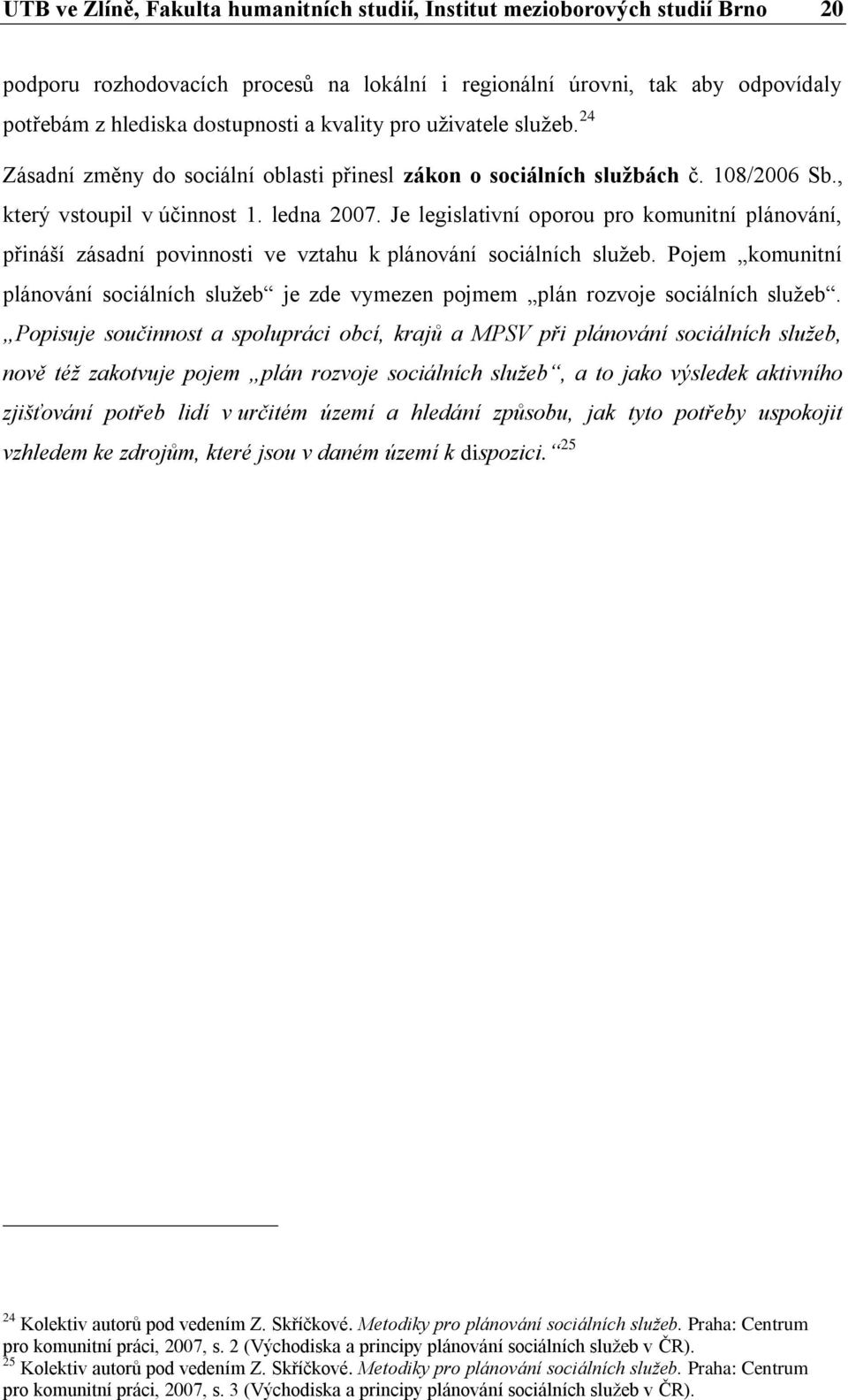 Je legislativní oporou pro komunitní plánování, přináší zásadní povinnosti ve vztahu k plánování sociálních služeb.