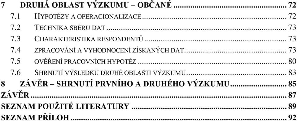 .. 80 7.6 SHRNUTÍ VÝSLEDKŮ DRUHÉ OBLASTI VÝZKUMU... 83 8 ZÁVĚR SHRNUTÍ PRVNÍHO A DRUHÉHO VÝZKUMU.