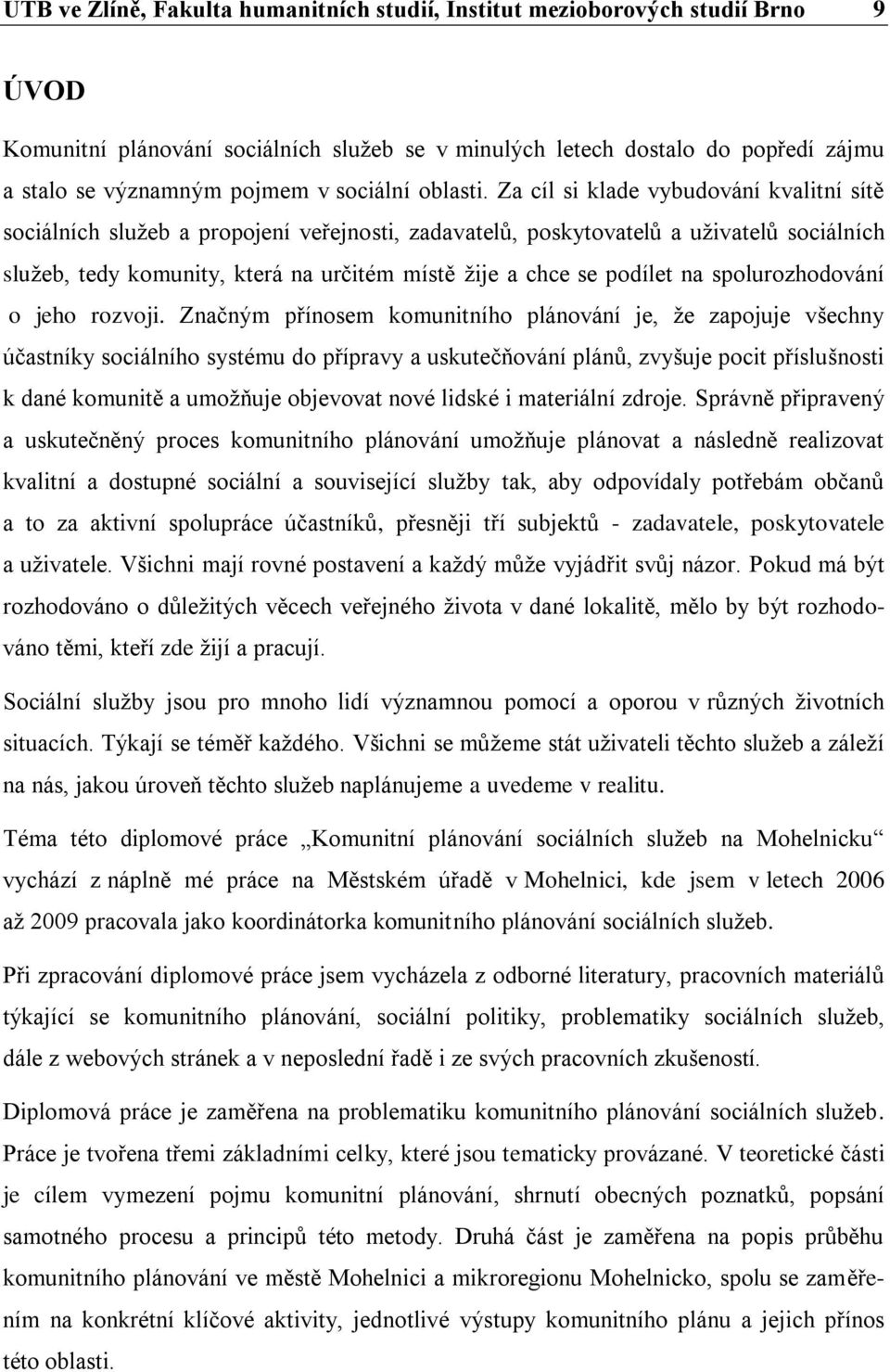 Za cíl si klade vybudování kvalitní sítě sociálních služeb a propojení veřejnosti, zadavatelů, poskytovatelů a uživatelů sociálních služeb, tedy komunity, která na určitém místě žije a chce se