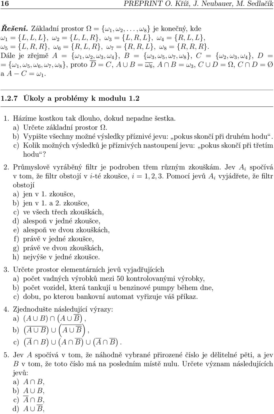 Dále je zřejmě A = {ω 1, ω 2, ω 3, ω 4 }, B = {ω 3, ω 5, ω 7, ω 8 }, C = {ω 2, ω 3, ω 4 }, D = = {ω 1, ω 5, ω 6, ω 7, ω 8 }, proto D = C, A B = ω 6, A B = ω 3, C D = Ω, C D = Ø a A C = ω 1. 1.2.7 Úkoly a problémy k modulu 1.