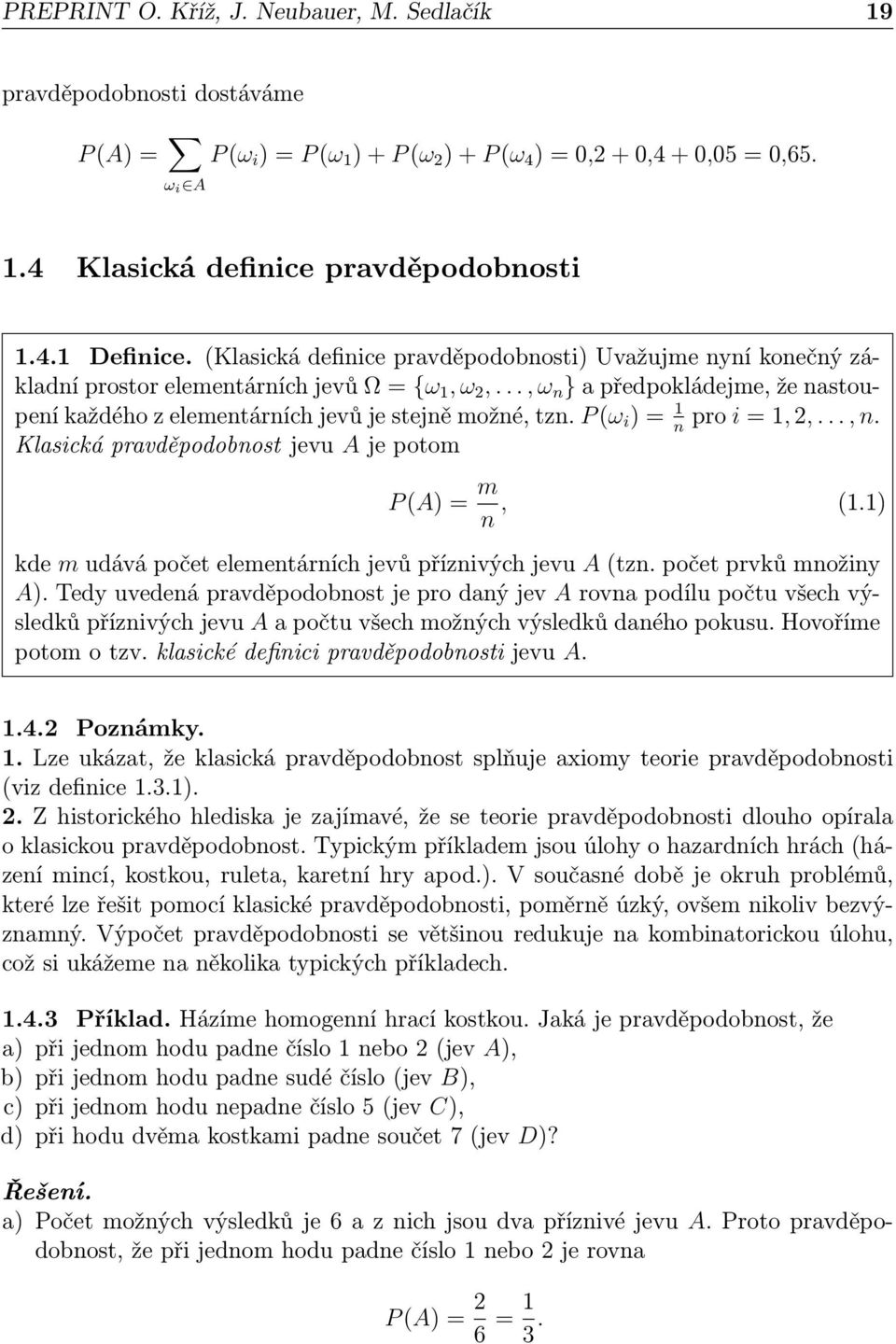 P (ω i ) = 1 pro i = 1, 2,..., n. n Klasická pravděpodobnost jevu A je potom P (A) = m n, (1.1) kde m udává počet elementárních jevů příznivých jevu A (tzn. počet prvků množiny A).