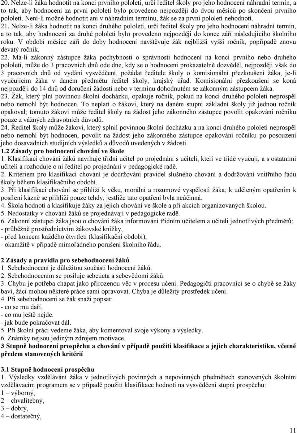 Nelze-li žáka hodnotit na konci druhého pololetí, určí ředitel školy pro jeho hodnocení náhradní termín, a to tak, aby hodnocení za druhé pololetí bylo provedeno nejpozději do konce září