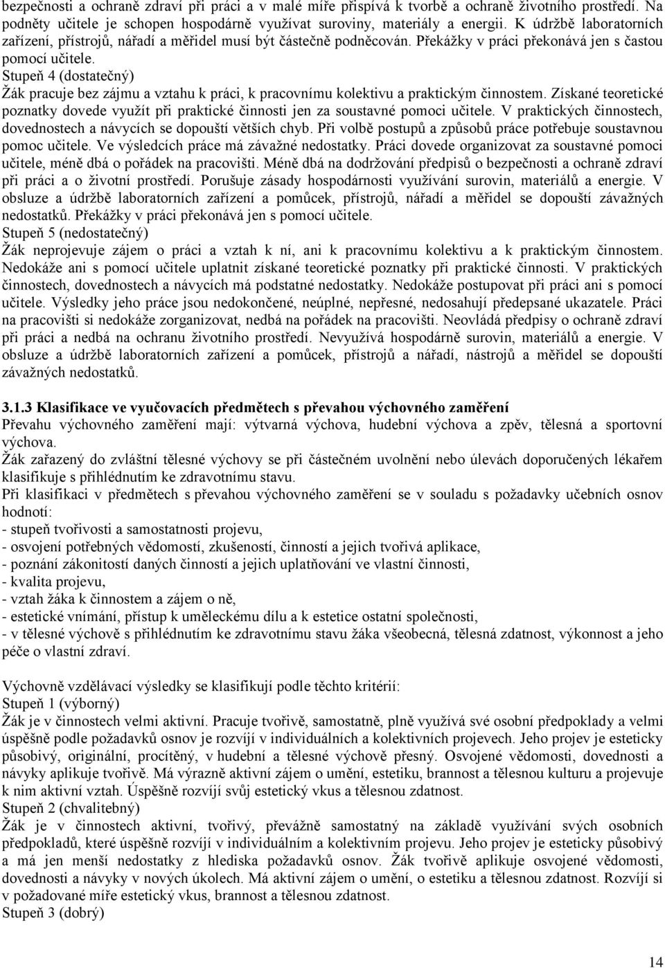 Stupeň 4 (dostatečný) Žák pracuje bez zájmu a vztahu k práci, k pracovnímu kolektivu a praktickým činnostem.