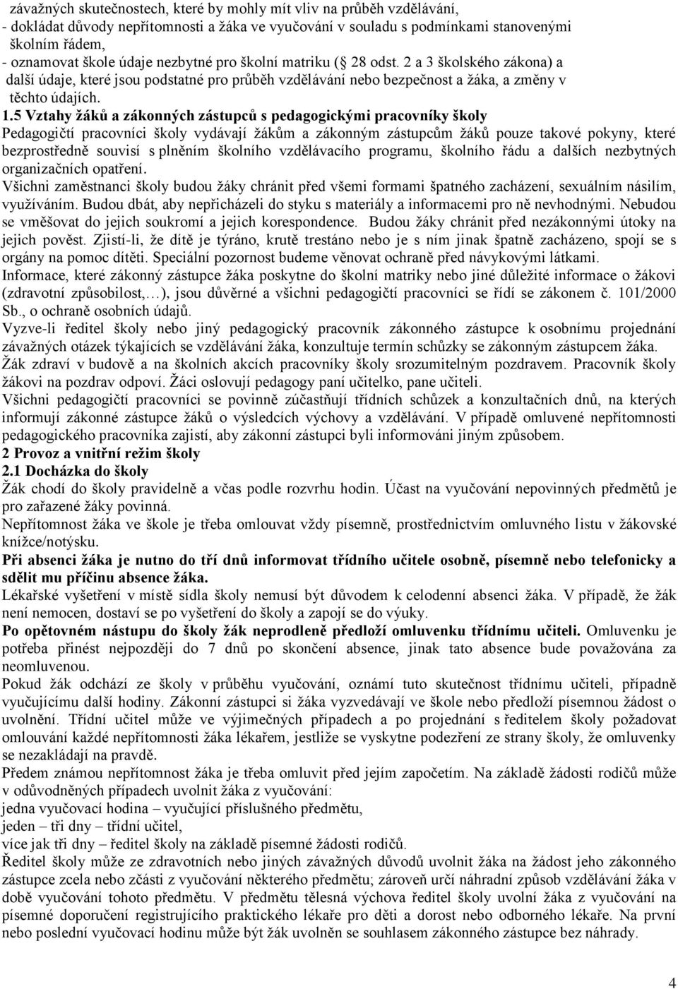 5 Vztahy žáků a zákonných zástupců s pedagogickými pracovníky školy Pedagogičtí pracovníci školy vydávají žákům a zákonným zástupcům žáků pouze takové pokyny, které bezprostředně souvisí s plněním